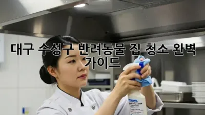 대구 수성구 반려동물 집 청소 완벽 가이드