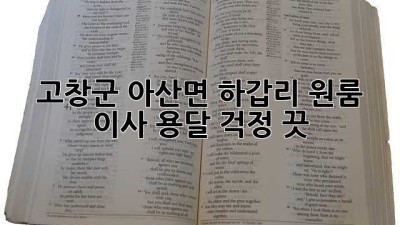 고창군 아산면 하갑리 원룸 이사 용달, 걱정 끗!